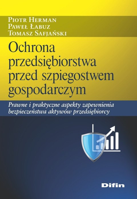 Ochrona przedsiębiorstwa przed szpiegostwem gospodarczym. Prawne i praktyczne aspekty zapewnienia bezpieczeństwa aktywów przedsi