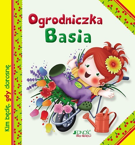 Ogrodniczka basia kim będę gdy dorosnę