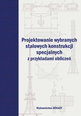 Projektowanie wybranych stalowych konstrukcji specjalnych z przykładami obliczeń