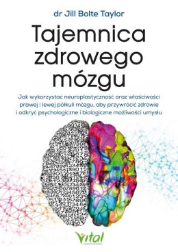 Tajemnica zdrowego mózgu. Jak wykorzystać neuroplastyczność oraz właściwości prawej i lewej półkuli mózgu, aby przywrócić zdrowi