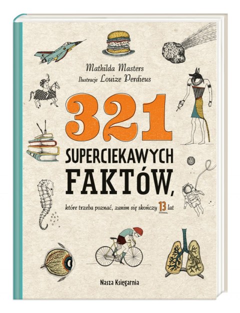 321 superciekawych faktów, które trzeba poznać, zanim się skończy 13 lat wyd. 2022