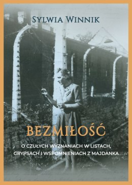 Bezmiłość. O czułych wyznaniach w listach, grypsach i wspomnieniach z Majdanka