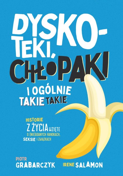 Dyskoteki, chłopaki i ogólnie takie takie. Historie z życia wzięte o (nie)udanych randkach, seksie i związkach