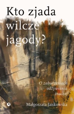 Kto zjada wilcze jagody. O zaburzeniach odżywiania inaczej