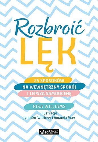 Rozbroić lęk. 25 sposobów na wewnętrzny spokój i lepszą samoocenę wyd. 2022