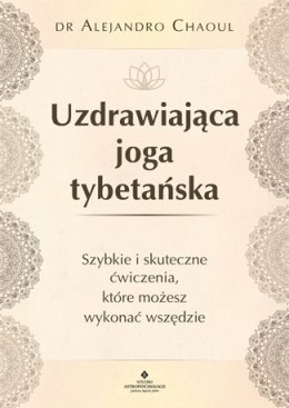 Uzdrawiająca joga tybetańska szybkie i skuteczne ćwiczenia które możesz wykonać wszędzie