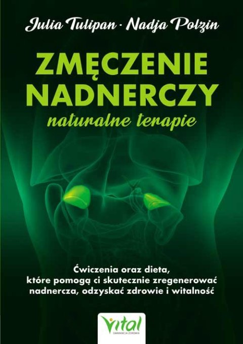 Zmęczenie nadnerczy. Naturalne terapie. Ćwiczenia oraz dieta, które pomogą ci skutecznie zregenerować nadnercza, odzyskać zdrowi