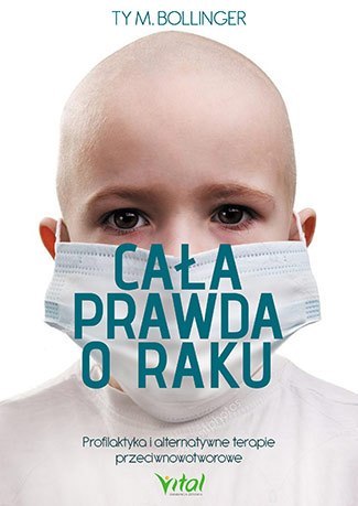 Cała prawda o raku profilaktyka i alternatywne terapie przeciwnowotworowe