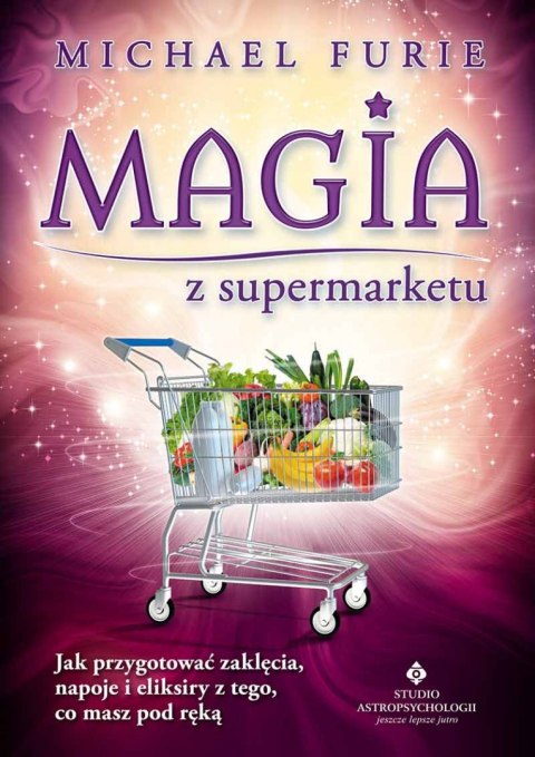 Magia z supermarketu jak przygotować zaklęcia napary i eliksiry z tego co masz pod ręką