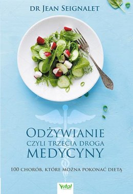 Odżywianie czyli trzecia medycyna. 100 chorób które można pokonać dietą