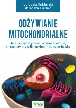 Odżywianie mitochondrialne. Jak powstrzymać wolne rodniki, choroby cywilizacyjne i starzenie się wyd. 2