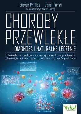 Choroby przewlekłe. Diagnoza i naturalne leczenie. Potwierdzone naukowo konwencjonalne kuracje i terapie alternatywne, które zła