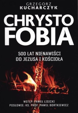 Chrystofobia 500 lat nienawiści do Jezusa i kościoła