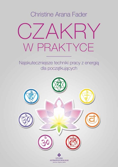 Czakry w praktyce. Najskuteczniejsze techniki pracy z energią dla początkujących wyd. 2022