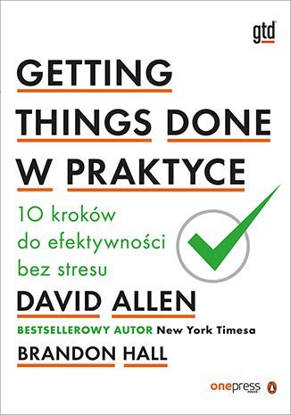 Getting Things Done w praktyce. 10 kroków do efektywności bez stresu