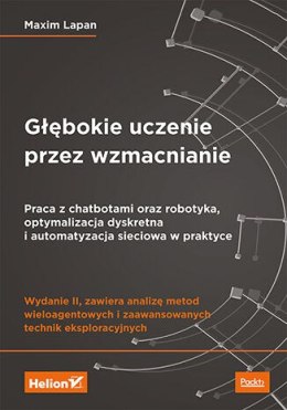 Głębokie uczenie przez wzmacnianie. Praca z chatbotami oraz robotyka, optymalizacja dyskretna i automatyzacja sieciowa w praktyc