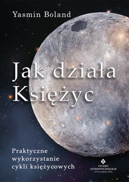 Jak działa Księżyc. Praktyczne wykorzystanie cykli księżycowych wyd. 2021