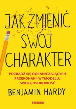 Jak zmienić swój charakter. Pozbądź się ograniczających przekonań i wymodeluj swoją osobowość