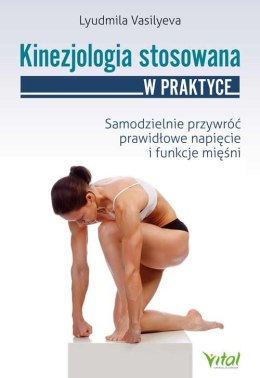 Kinezjologia stosowana. Samodzielnie przywróć prawidłowe napięcie i funkcje mięśni