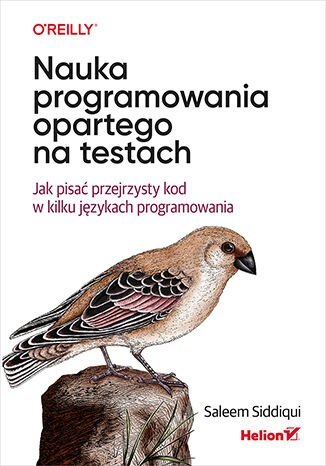 Nauka programowania opartego na testach. Jak pisać przejrzysty kod w kilku językach programowania