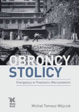 Obrońcy Stolicy. Energetycy w Powstaniu Warszawskim