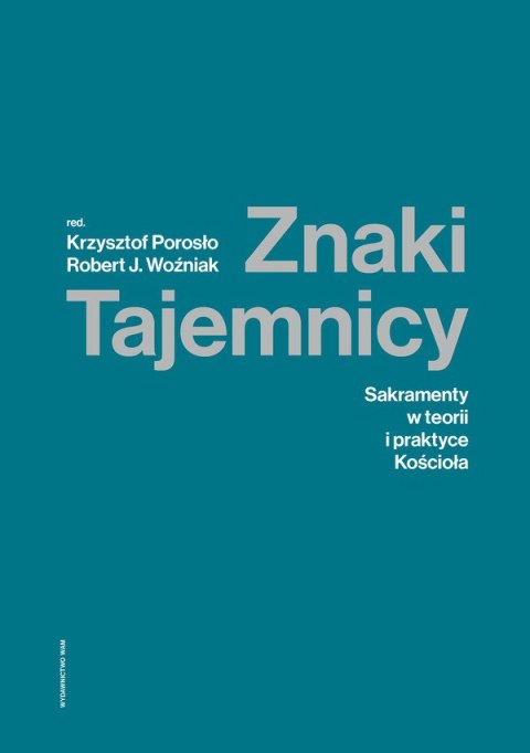 Znaki tajemnicy sakramenty w teorii i praktyce kościoła