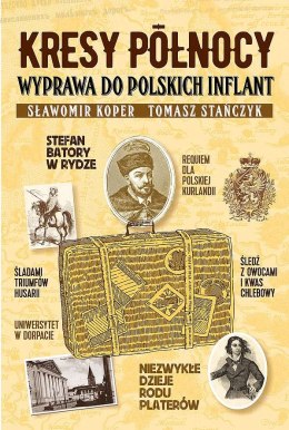 Kresy Północy. Wyprawa do polskich Inflant wyd. 2022