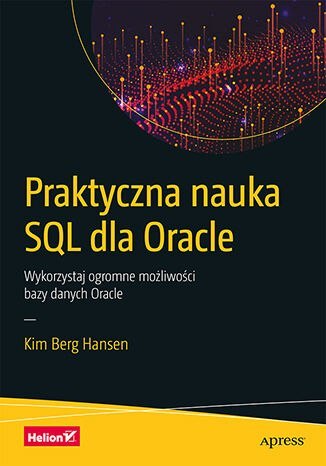 Praktyczna nauka SQL dla Oracle. Wykorzystaj ogromne możliwości bazy danych Oracle