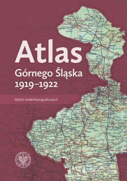 Atlas Górnego Śląska 1919-1922. Wybór źródeł kartograficznych