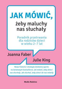 Jak mówić, żeby maluchy nas słuchały. Poradnik przetrwania dla rodziców dzieci w wieku 2-7 lat wyd. 2