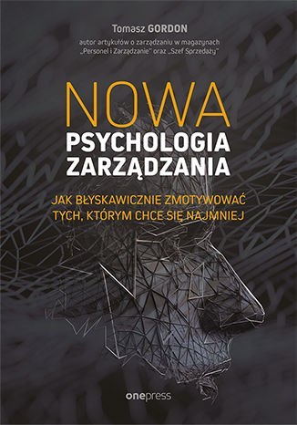 Nowa psychologia zarządzania jak błyskawicznie zmotywować tych którym chce się najmniej