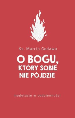 O bogu który sobie nie pójdzie medytacje w codzienności