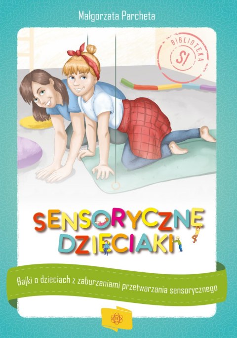 Sensoryczne dzieciaki Bajki o dzieciach z zaburzeniami przetwarzania sensorycznego