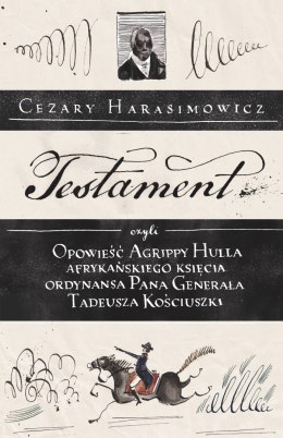 Testament, czyli opowieść o Tadeuszu Kościuszce słowami jego ordynansa, syna afrykańskiego księcia Agrippy Hulla