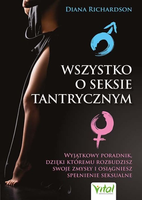 Wszystko o seksie tantrycznym. Wyjątkowy poradnik, dzięki któremu rozbudzisz swoje zmysły i osiągniesz spełnienie seksualne