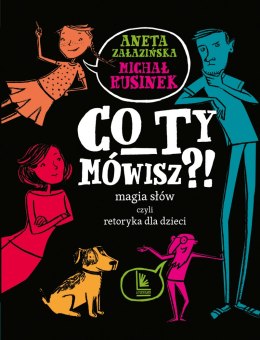 Co ty mówisz?! Magia słów czyli retoryka dla dzieci wyd. 9