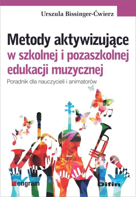 Metody aktywizujące w szkolnej i pozaszkolnej edukacji muzycznej. Poradnik dla nauczycieli i animatorów