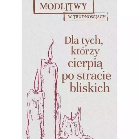 Modlitwy w trudnościach dla tych którzy stracili bliską osobę