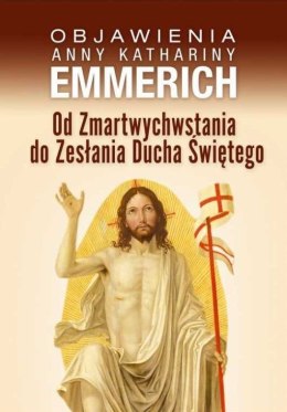 Objawienia anny kathariny emmerich od zmartwychwstania do zesłania ducha świętego