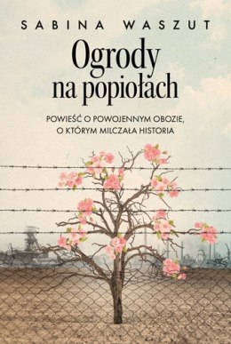 Ogrody na popiołach. Powieść o powojennym obozie, o którym milczała historia