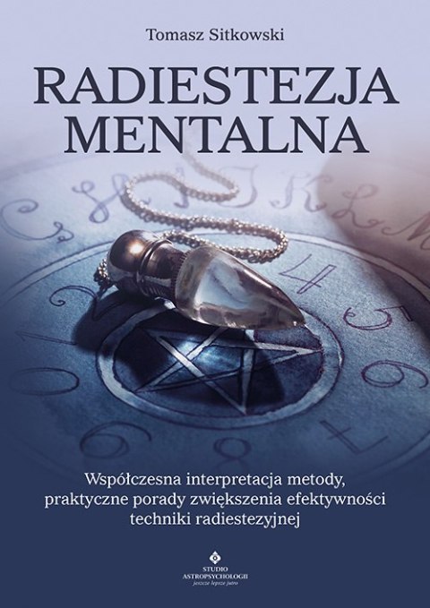 Radiestezja mentalna. Współczesna interpretacja metody, praktyczne porady zwiększenia efektywności techniki radiestezyjnej