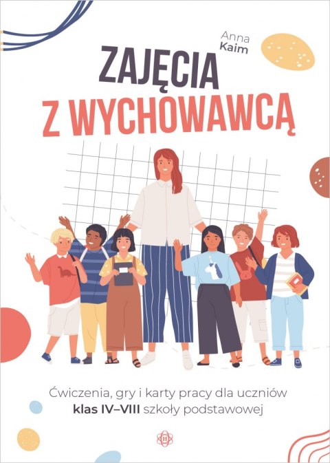 Zajęcia z wychowawcą Ćwiczenia, gry i karty pracy dla uczniów klas IV-VIII szkoły podstawowej