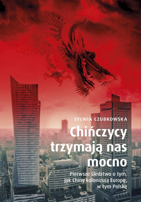 Chińczycy trzymają nas mocno. Pierwsze śledztwo o tym, jak Chiny kolonizują Europę, w tym Polskę