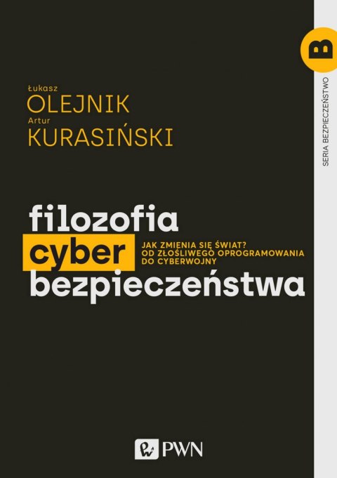 Filozofia cyberbezpieczeństwa. Jak zmienia się świat? Od złośliwego oprogramowania do cyberwojny. Bezpieczeństwo