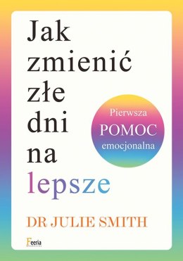 Jak zmienić złe dni na lepsze. Pierwsza pomoc emocjonalna