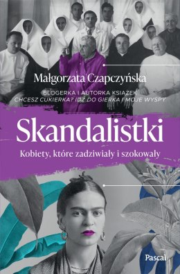 Skandalistki. Kobiety, które zadziwiały i szokowały