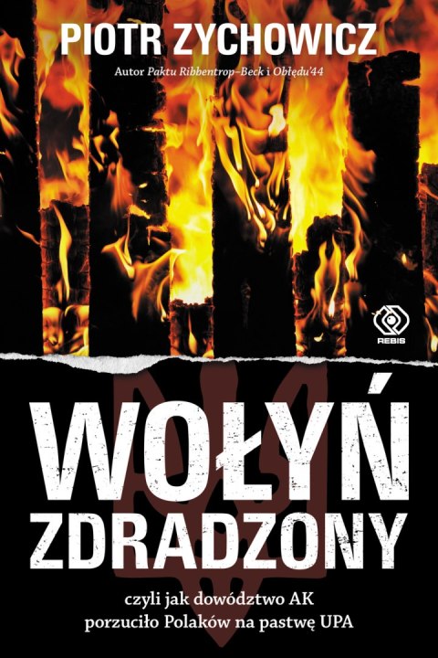 Wołyń zdradzony. czyli jak dowództwo AK porzuciło Polaków na pastwę UPA wyd. 2022