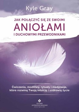 Jak połączyć się ze swoimi aniołami i duchowymi przewodnikami wyd. 2022