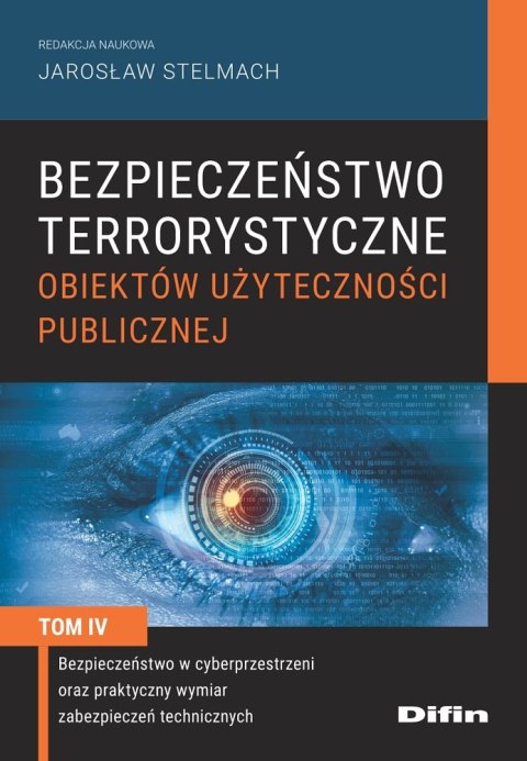 Bezpieczeństwo terrorystyczne budynków użyteczności publicznej. Tom 4. Bezpieczeństwo w cyberprzestrzeni oraz praktyczny wymiar 