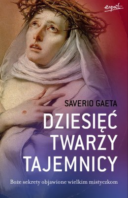 Dziesięć twarzy tajemnicy. Boże sekrety objawione wielkim mistyczkom